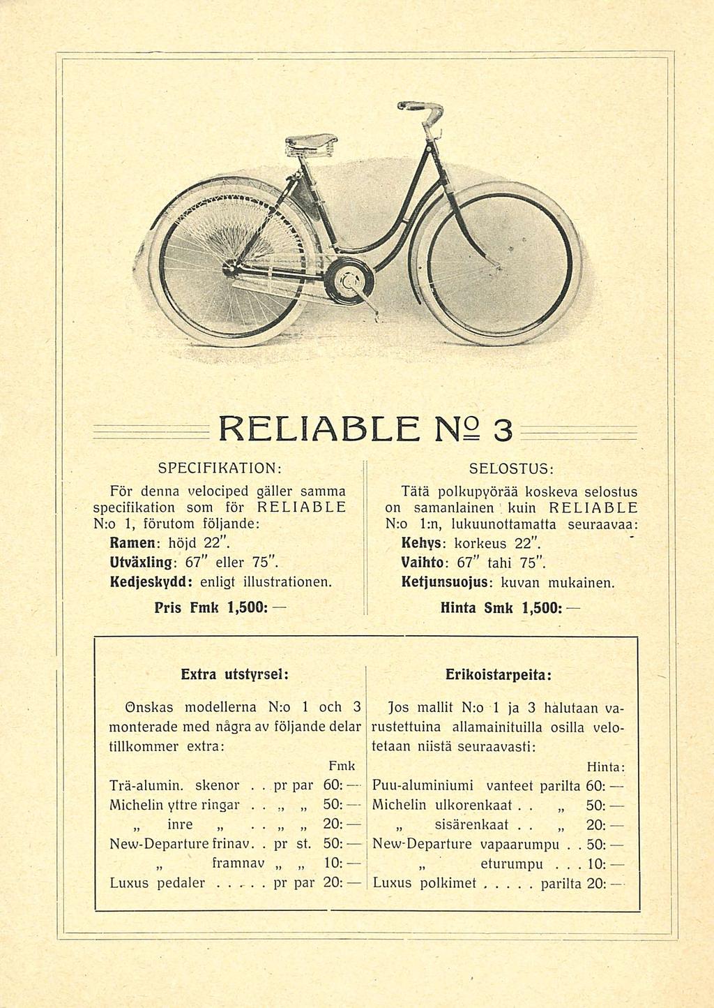 pr pr För RELIABLE N 2 3 SPECIFIKATION; denna velociped gäller samma specifikation som för HELI AB LE N:o 1, förutom följande: Ramen; höjd 22 Utväxling: 67 eller 75 Kedjeskydd: enligt illustrationen