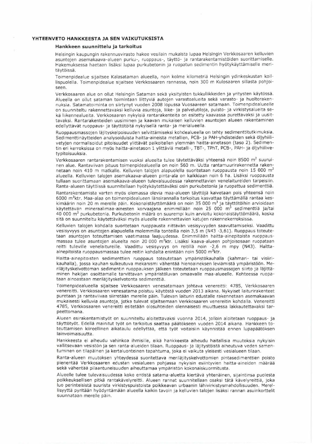 YHTEENVETO HANKKEESTA JA SEN VAIKUTUKSISTA Hankkeen suunnittelu ja tarkoitus Helsingin kaupungin rakennusvirasto hakee vesilain mukaista lupaa Helsingin Verkkosaaren kelluvien asuntojen