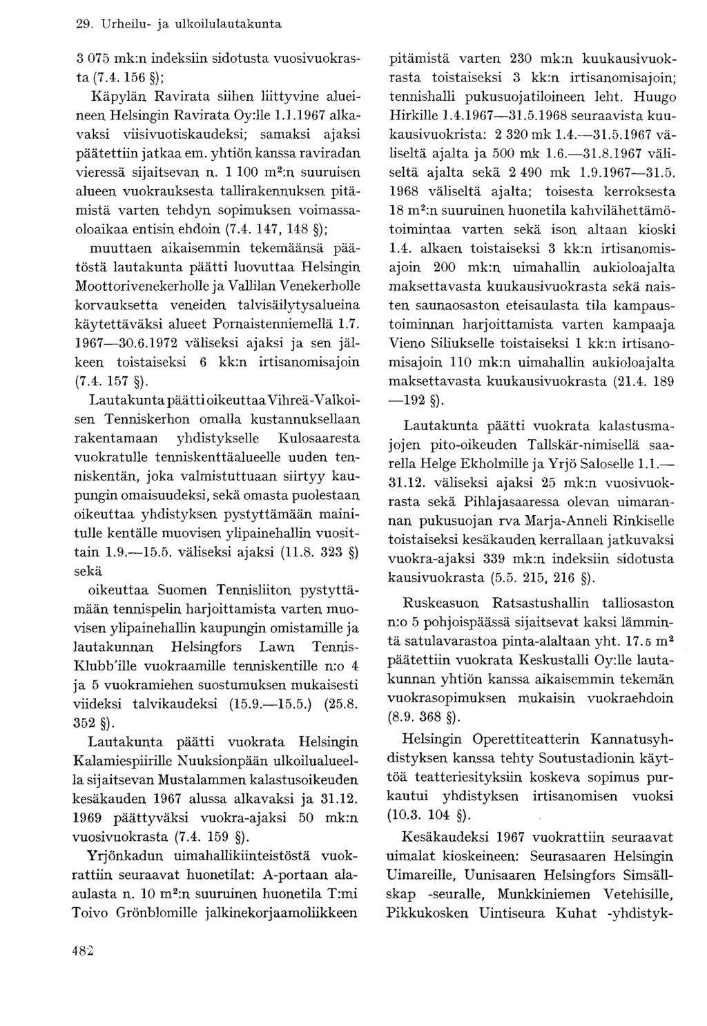 3 075 mk:n indeksiin sidotusta vuosivuokrasta (7.4.156 ); Käpylän Ravirata siihen liittyvine alueineen Helsingin Ravirata Oy:lle 1.1.1967 alkavaksi viisivuotiskaudeksi; samaksi ajaksi päätettiin jatkaa em.