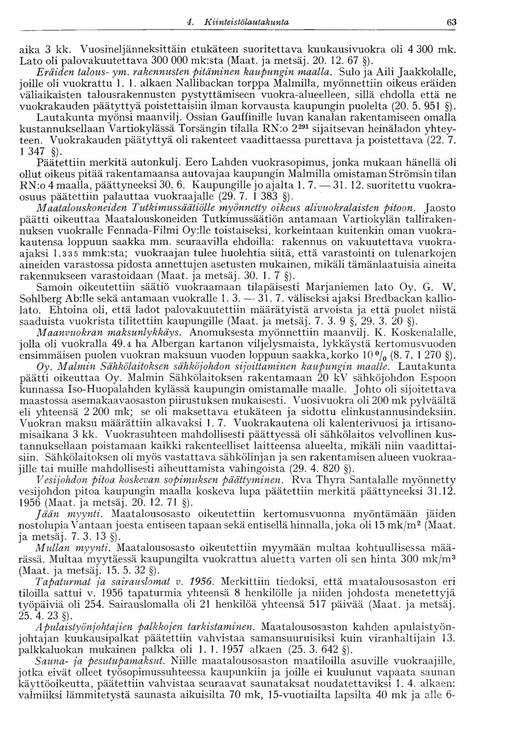 60 4. Kiinteistölautakunta 63 aika 3 kk. Vuosineljänneksittäin etukäteen suoritettava kuukausivuokra oli 4 300 mk. Lato oli palovakuutettava 300 000 mk:sta (Maat. ja metsäj. 20. 12. 67 ).