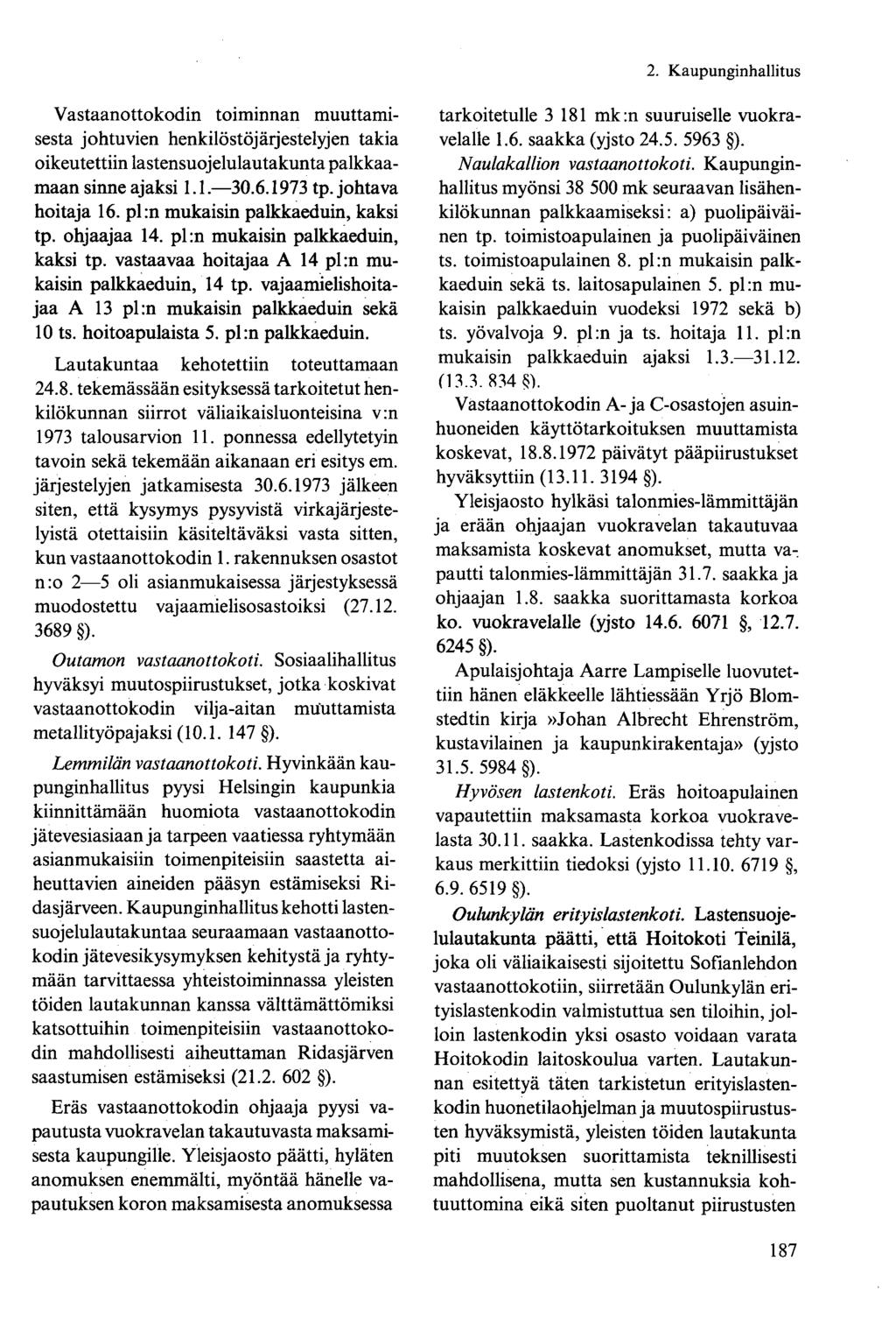 Vastaanottokodin toiminnan muuttamisesta johtuvien henkilöstöjärjestelyjen takia oikeutettiin lastensuojelulautakunta palkkaamaan sinne ajaksi 1.1. 30.6.1973 tp. johtava hoitaja 16.