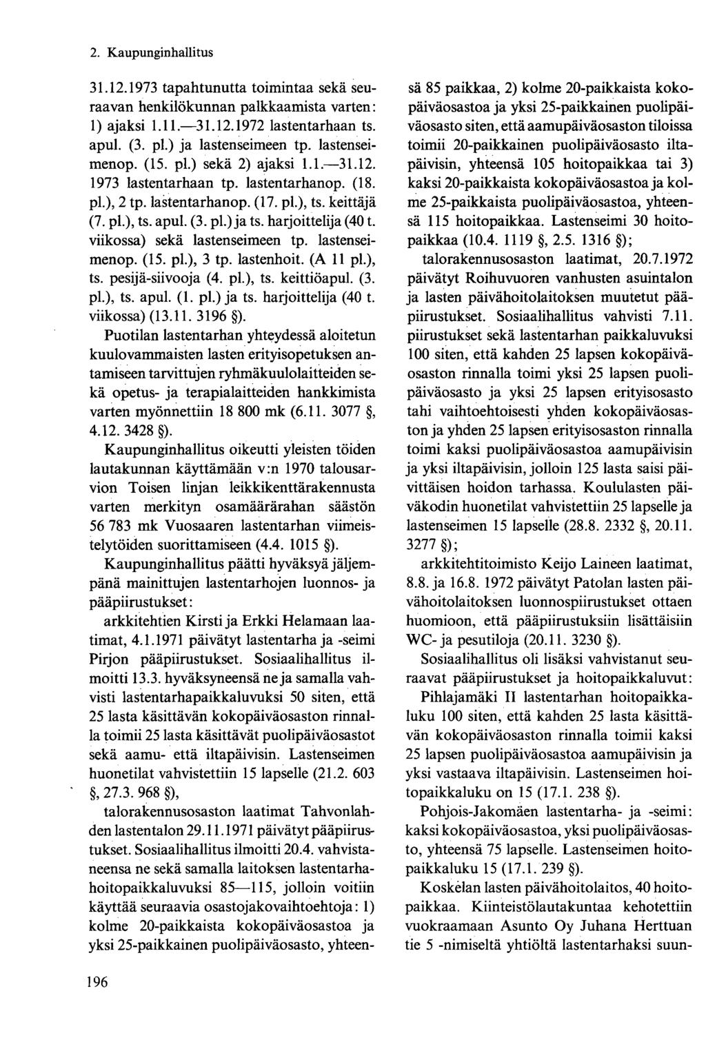 31.12.1973 tapahtunutta toimintaa sekä seuraavan henkilökunnan palkkaamista varten: 1) ajaksi 1.11. 31.12.1972 lastentarhaan ts. apul. (3. pl.) ja lastenseimeen tp. lastenseimenop. (15. pl.) sekä 2) ajaksi 1.