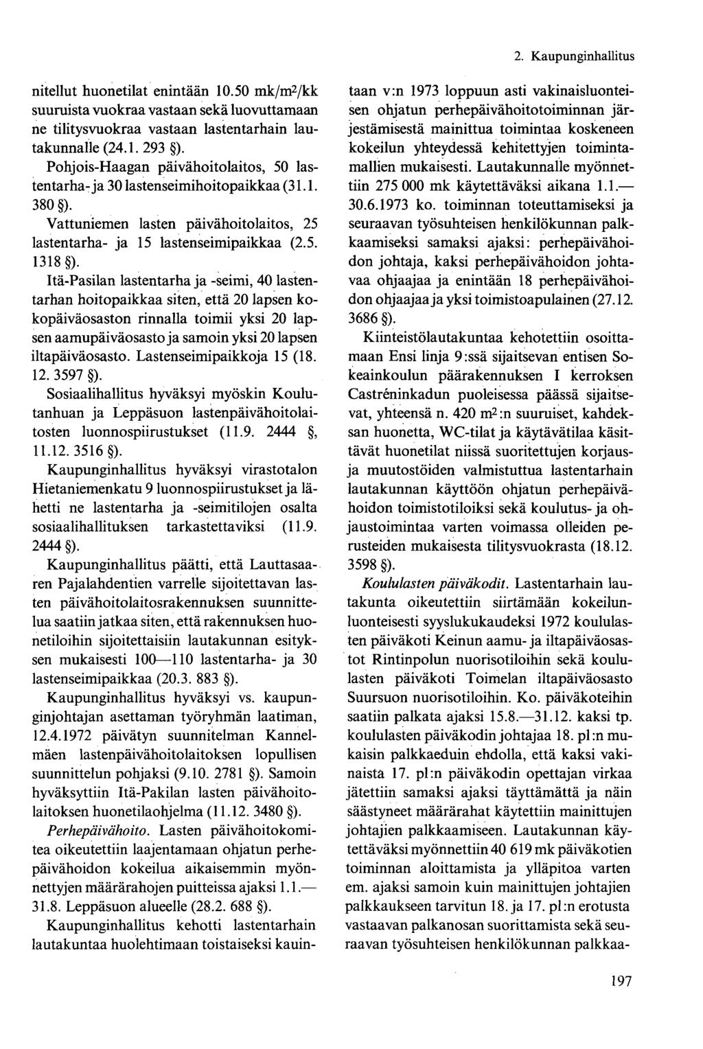 nitellut huonetilat enintään 10.50 mk/m 2 /kk suuruista vuokraa vastaan sekä luovuttamaan ne tilitysvuokraa vastaan lastentarhain lautakunnalle (24.1.293 ).