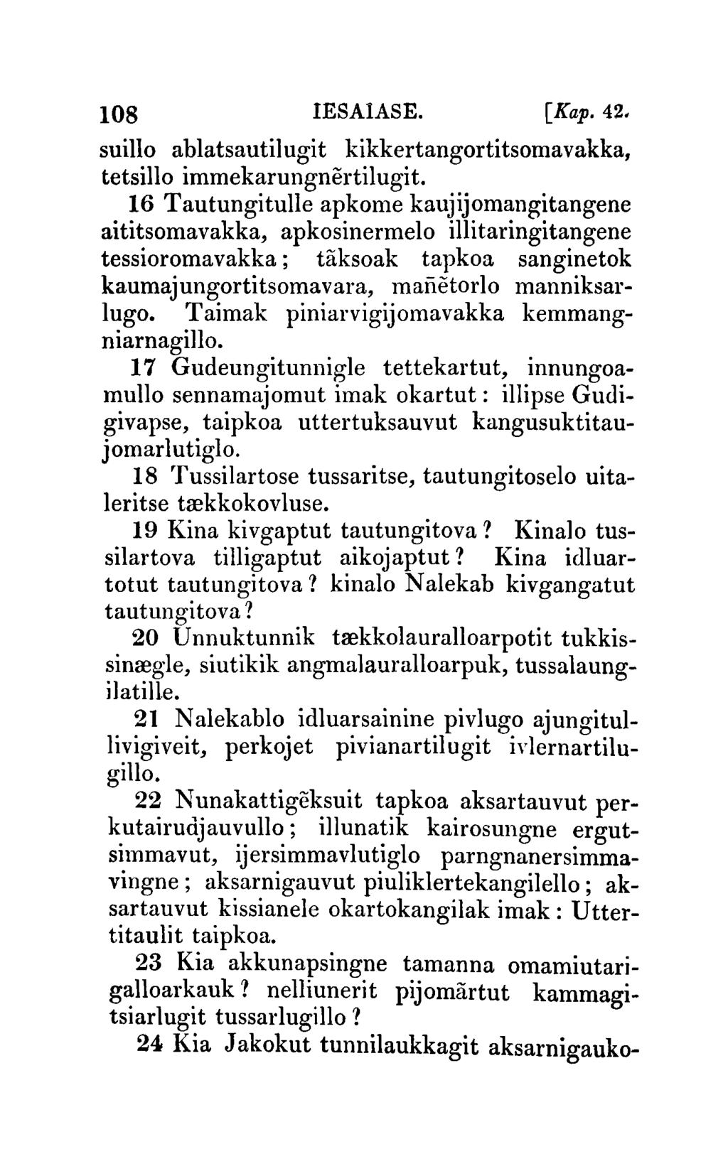 108 IESAIASE. [Kap.42. suillo ablatsautilugit kikkertangortitsomavakka, tetsillo immekarungnertilugit.