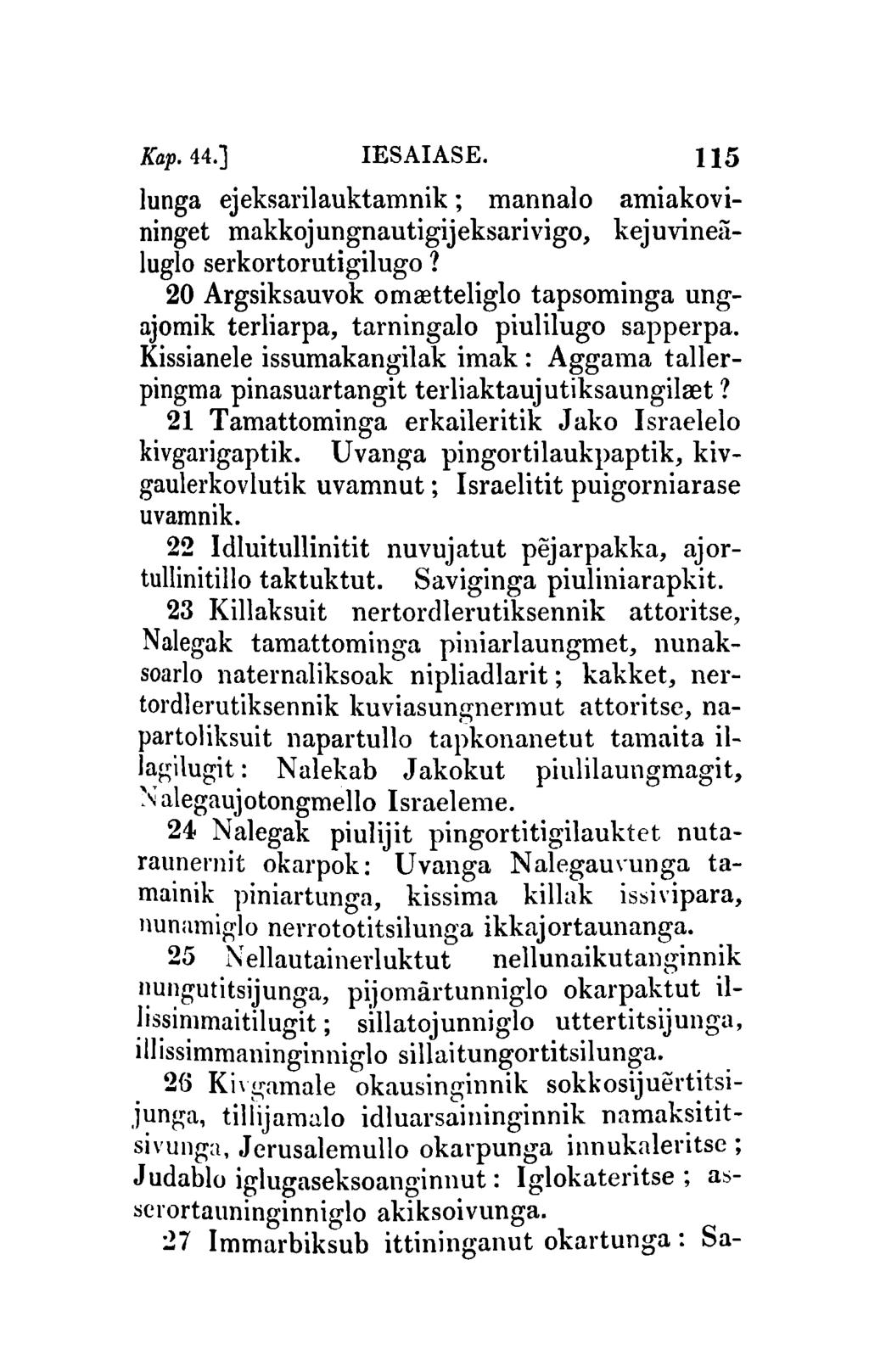 Kap.44.] IESAIASE. 115 lunga ejeksarilauktamnik; mannalo amiakovininget makkojungnautigijeksarivigo, kejuvinealuglo serkortorutigilugo?