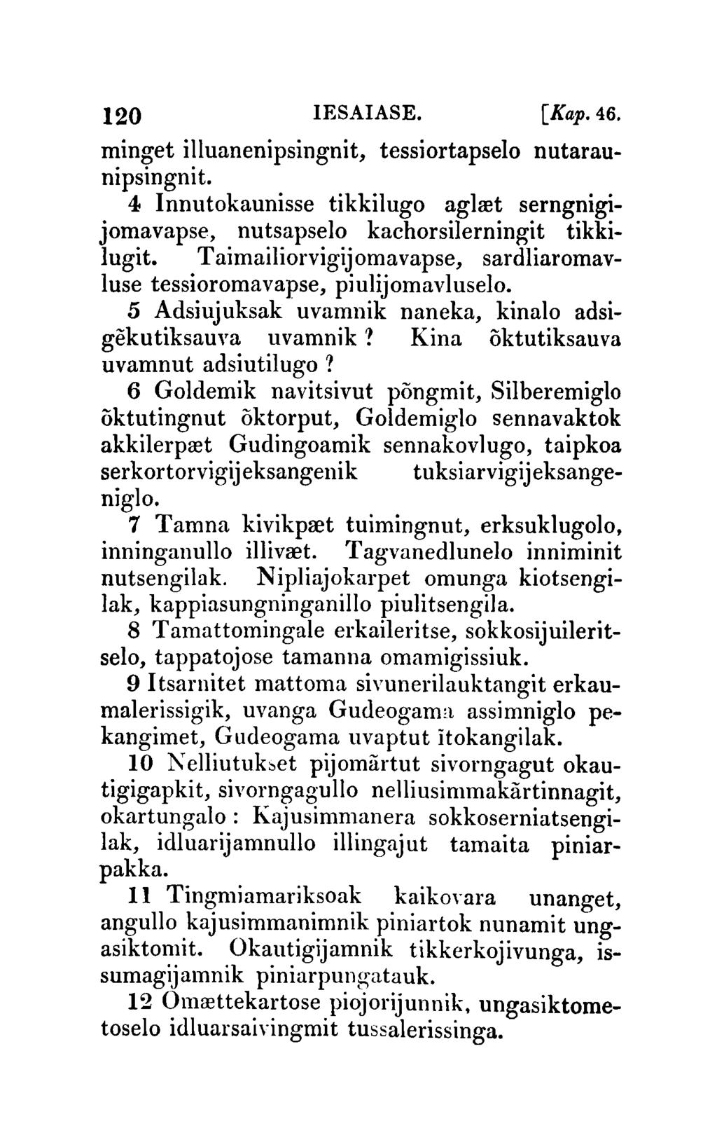 120 IESAIASE. [Kap.46. minget illuanenipsingnit, tessiortapselo nutaraunipsingnit. 4 Innutokaunisse tikkilugo aglret serngnigijomavapse, nutsapselo kachorsilerningit tikkilugit.