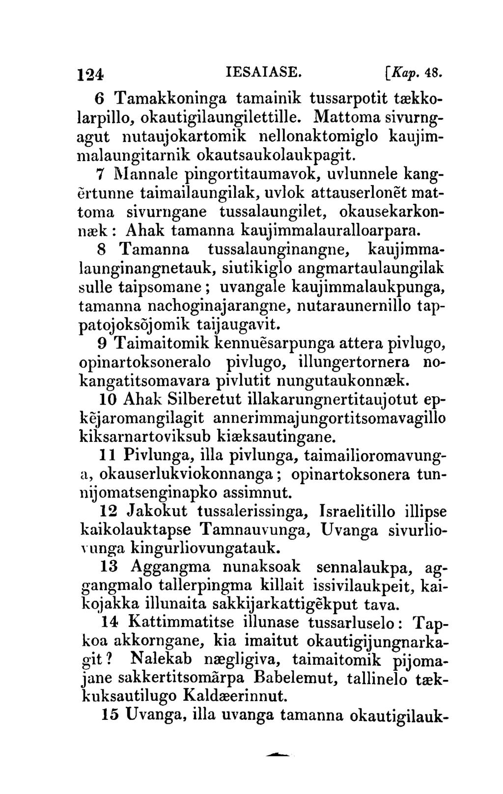 124 IESAIASE. [Kap. 48. 6 Tamakkoninga tamainik tussarpotit trekkolarpillo, okautigilaungilettille. Mattoma sivurngagut nutaujokartomik nellonaktomiglo kaujimmalaungitarnik okautsaukolaukpagit.