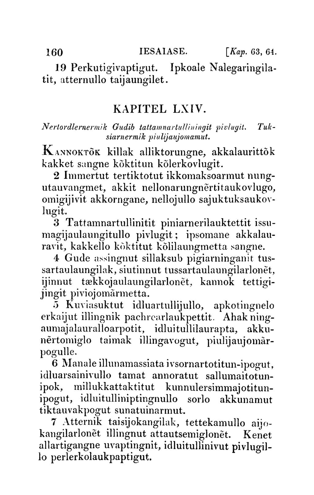 160 IESAIASE. [Kap. 63, 64. 19 Perkutigivaptigut. Ipkoale Nalegaringilatit, ~tternullo taijaungilet. KAPITEL LXIV. Tztlc Nertordlernenllik Gudib tattamnartul1illillgit ljiv/ugit.