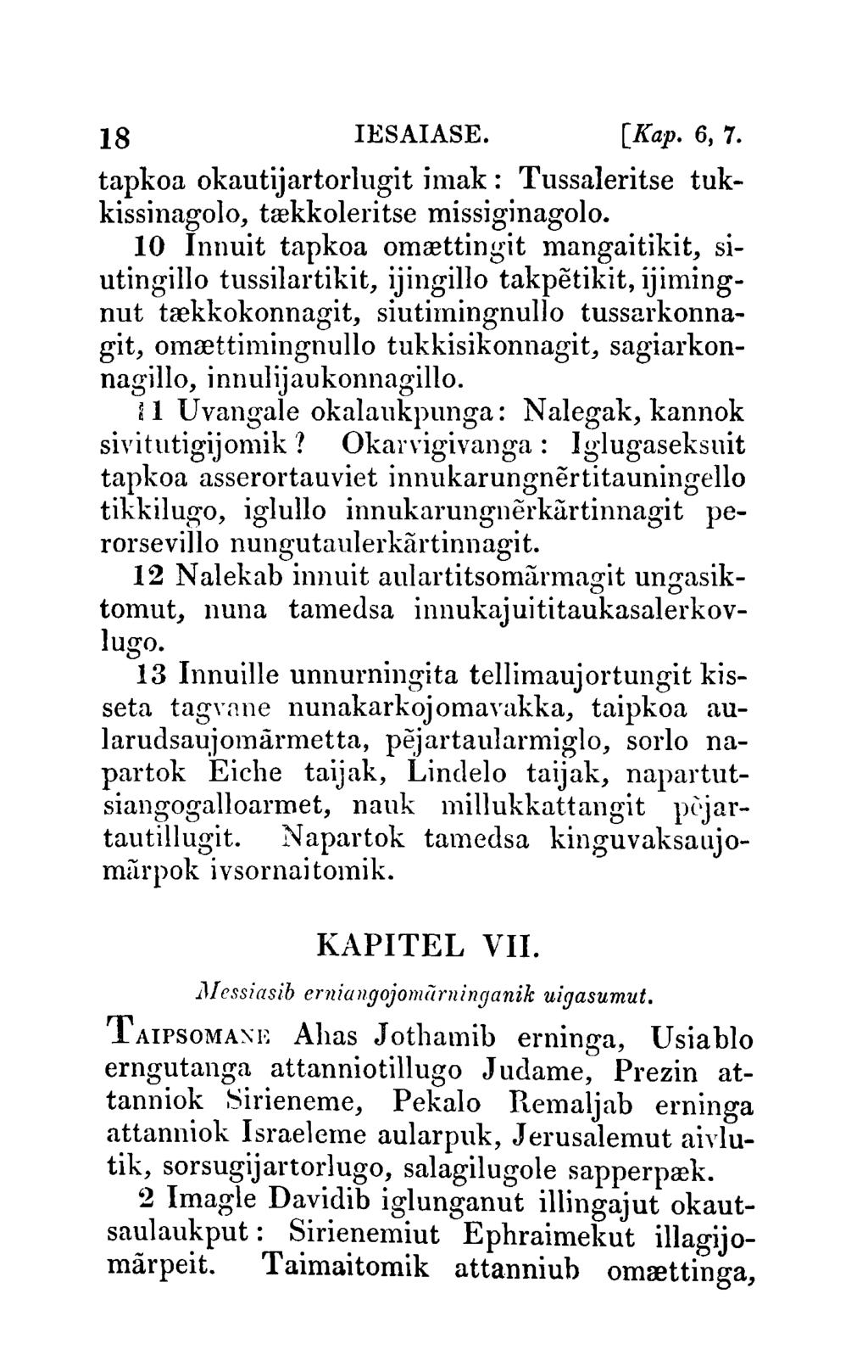 18 IESAIASE. [Kap. 6, 7. tapkoa okautijartorlugit imak: Tussaleritse tukkissinagoio, trekkoleritse missiginagolo.