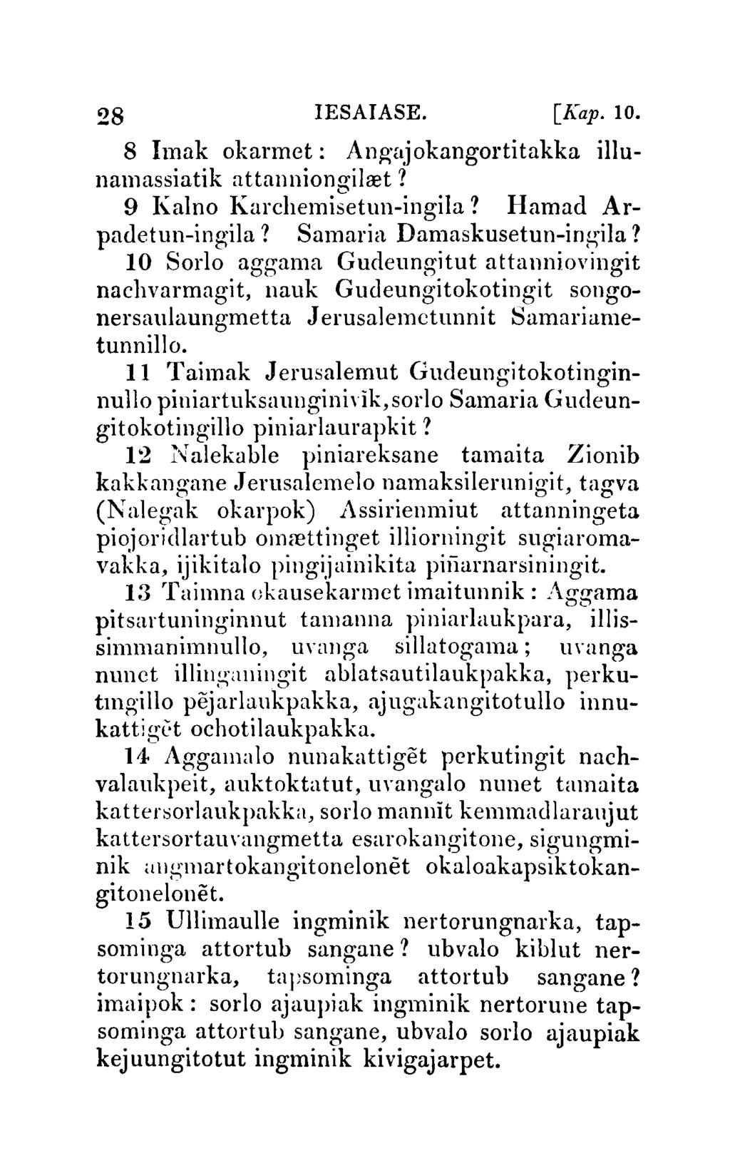 28 IESAIASE. [Kap. 10. 8 huak okarmet: Angajokangortitakka illul1amassiatik attanniongilret? 9 Kall10 Karchemisetun-ingila? Hamad Arpadetun-ingila? Samaria Damaskusetun-ingila?