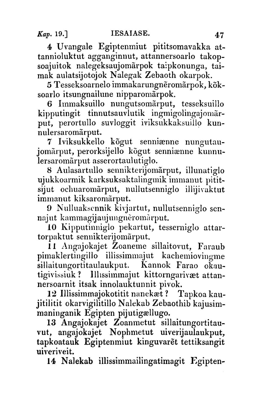 Kap.19.J IESAIASE. 47 4 U vangale Egiptenmiut pititsomavakka attannioluktut agganginnut, attannersoarlo takopsoajuitok nalegeksuujomal'pok ta:pkonunga, taimak aulatsijotojok N alegak Zebaoth okarpok.