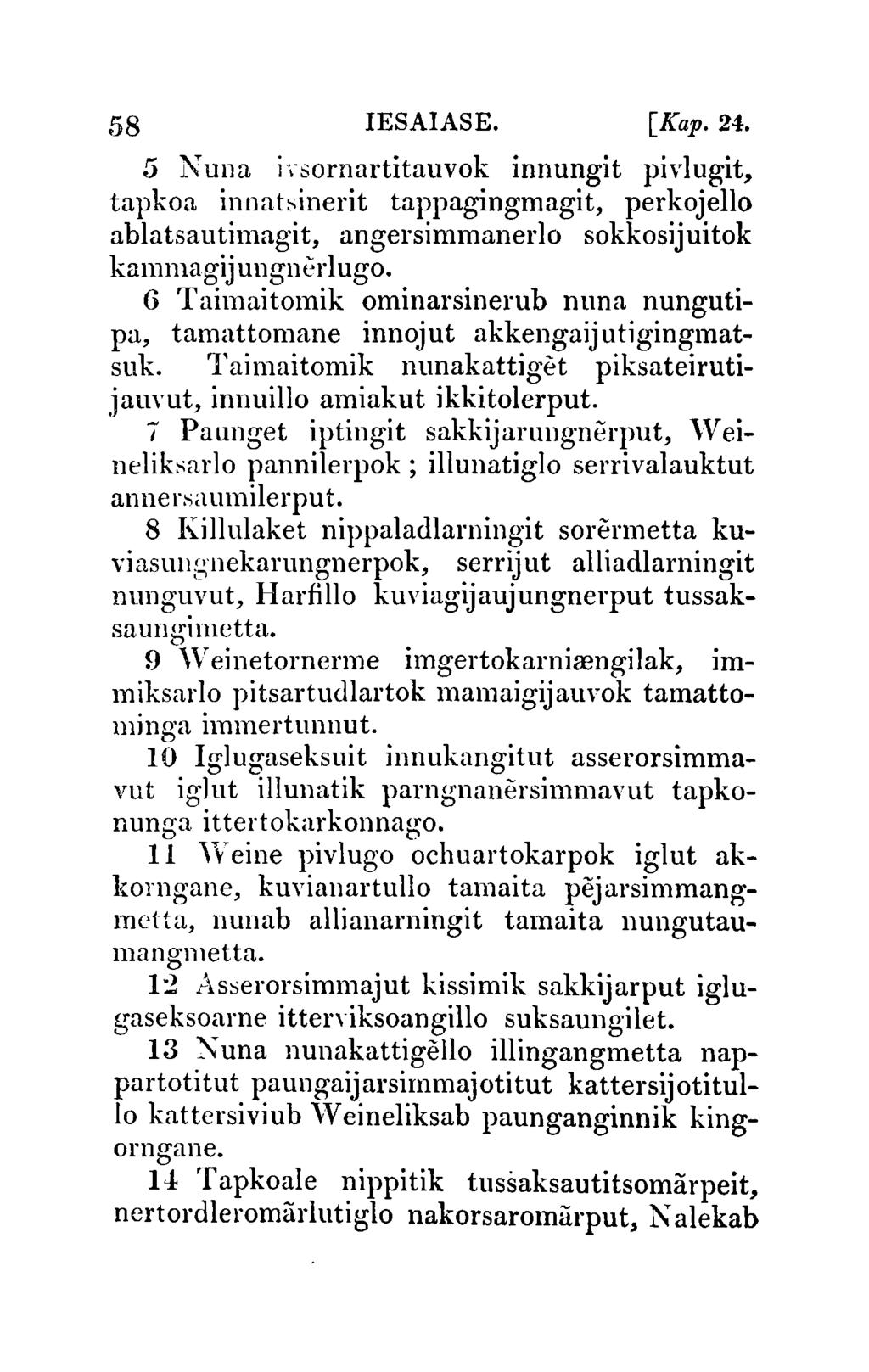 58 IESAIASE. [Kap.24. 5 N una i \ sornartitauvok innungit pivlugit, tapkoa innabinerit tappagingmagit, perkojello ablatsautimagit, angersimmanerlo sokkosijuitok kal11magijungnerlugo.