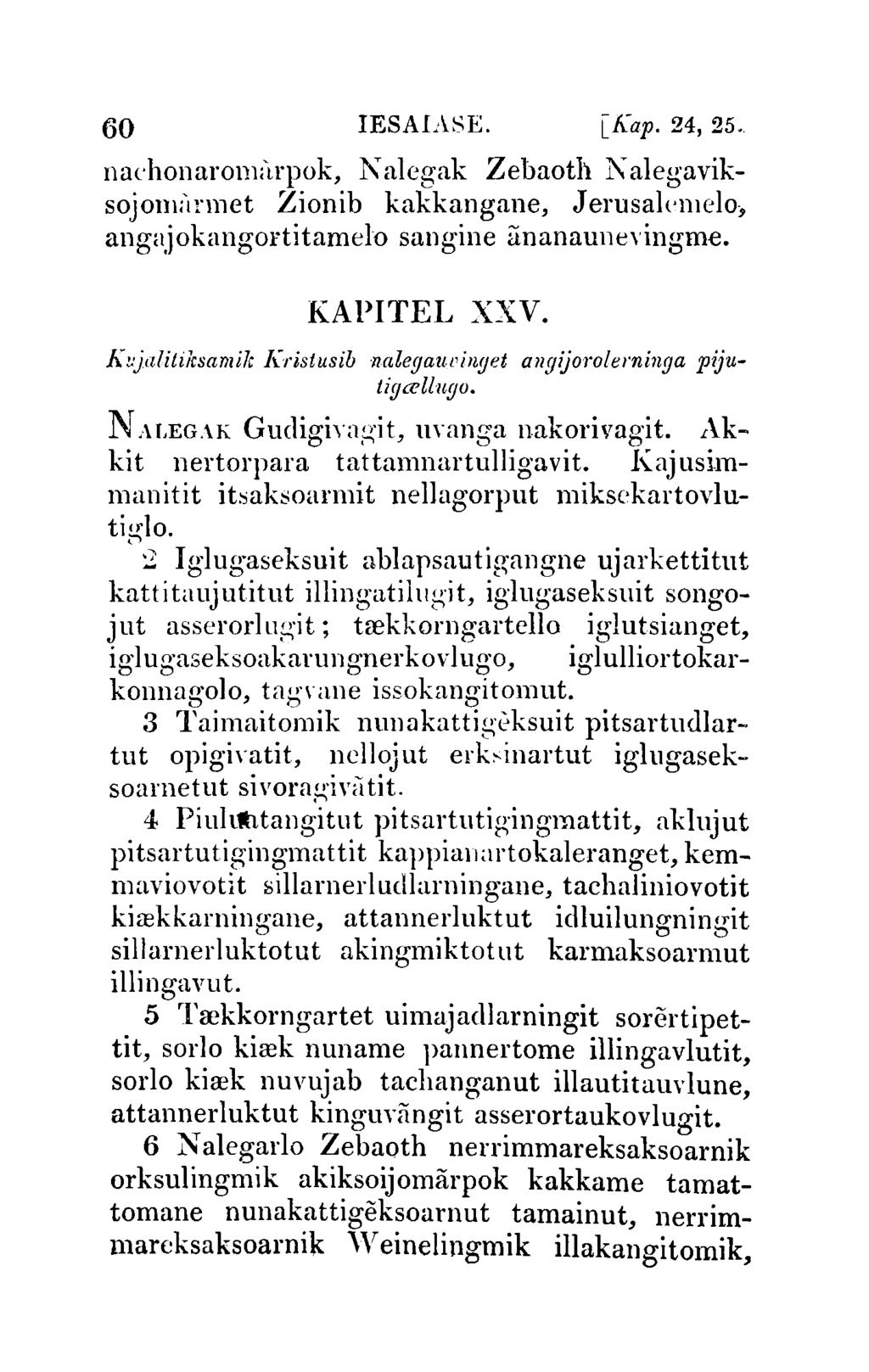 60 IESAIASE. [/tap. 24,25.. nachonarom;'trpok, N alegak Zebaoth 1\ alegaviksojom;'ll'lnet Zionib kakkangane, Jerusall'llIelo-, angajokangol'titamelo sangine ananaunevingme. KAPITEL XXV.