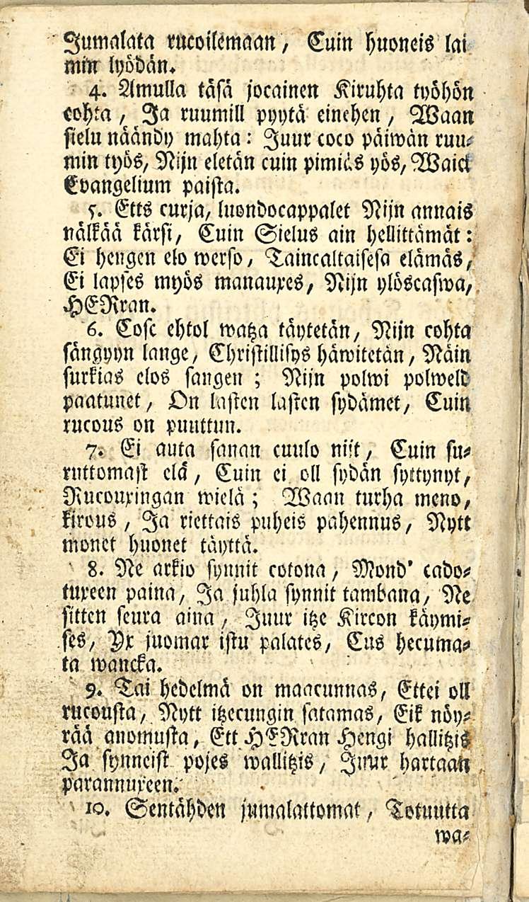 lumalata rukoilemaan, Cuin huoneis lai min lyödän. 4. Amulla tasi jocainen Kiruhta tvöhön cohta, Ia ruumill pyytä einchen, Waan sielu näändy mahta.