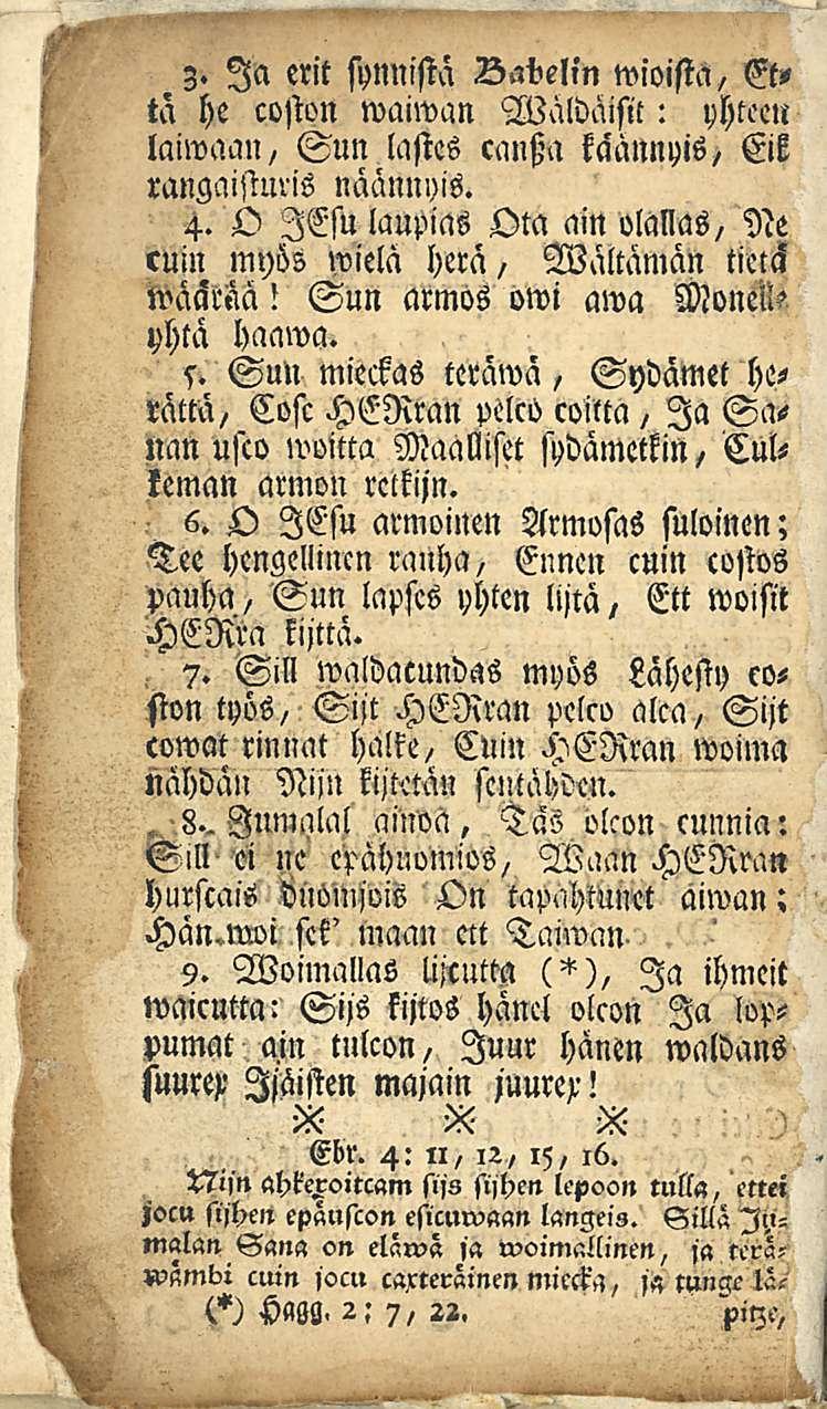 3. Ia erit synnistä Babelin Moista, Että he coston waiwan Waldaisit: yhteen laiwaan, Sun lastes can a kaännyis, Eik rangaisturis näännyis. 4.