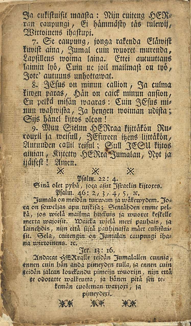 Nijn cuiteng HEN<- Ia cukisiuisit maasta : caupungi, Ei hämmästy tas tulewij, Wittoincns ihastupi. 7. Se caupung, jonga rakenda Elawist kiwist aina, Jumal cuin wuoret murenda, Lapsillens woima laina.