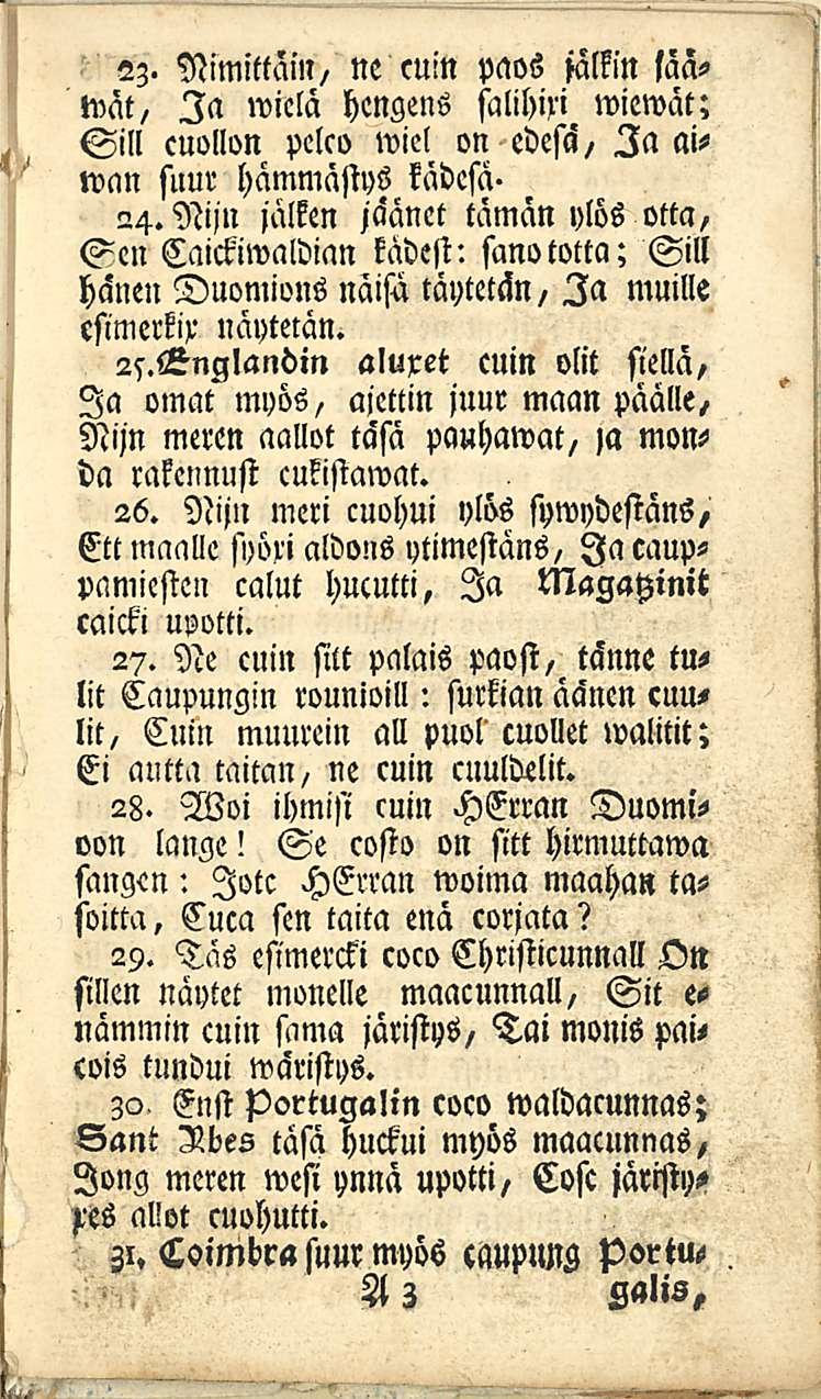 23. Nimittäin, ne cuin paos jätkin läawät, Ia wiclä hengens salihin wiewät; Sill cuollon pelco wiel on edesä, Ia aiwan suur hämmästys kädesä- 24.