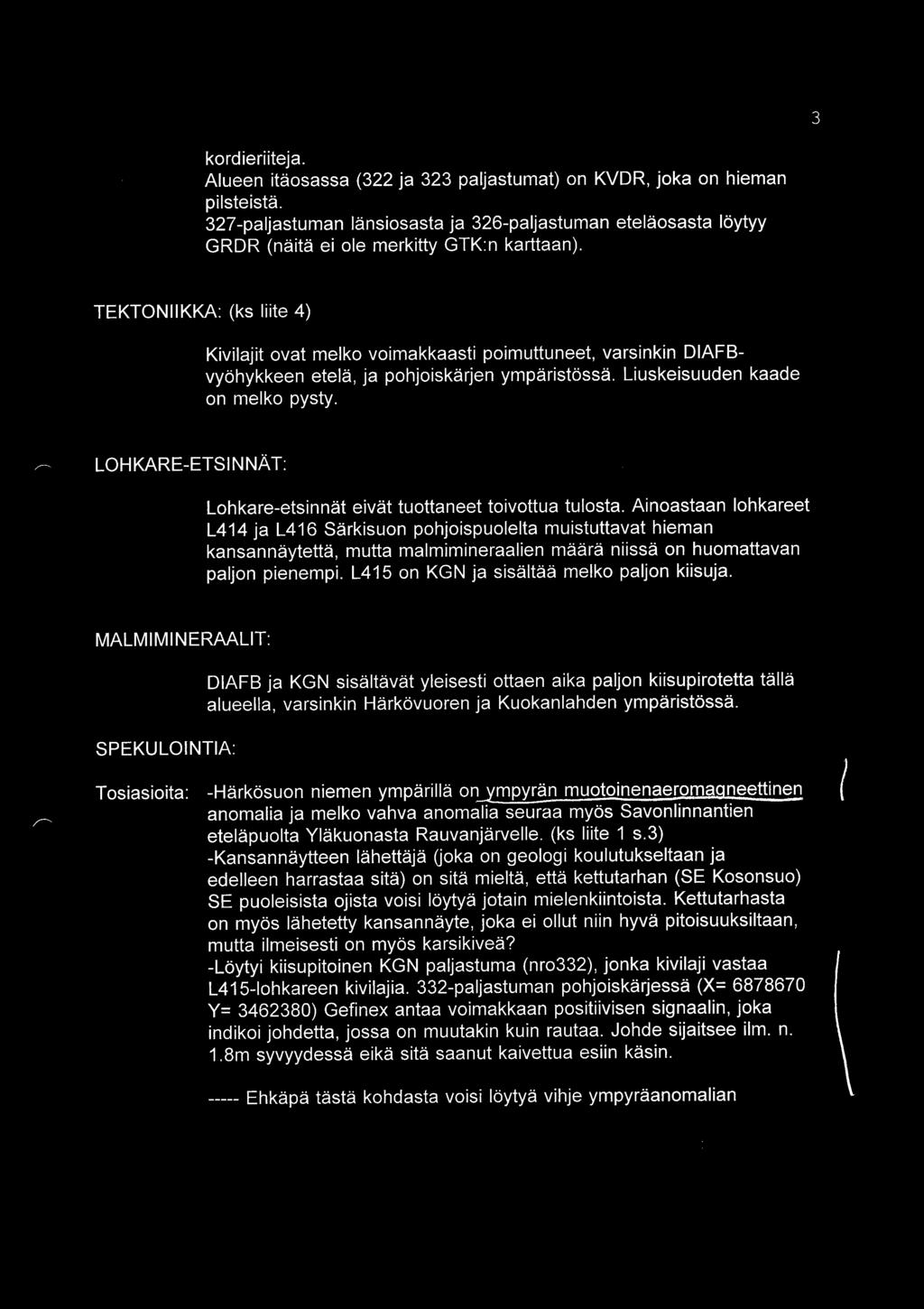 TEKTONIIKKA: (ks liite 4) Kivilajit ovat melko voimakkaasti poimuttuneet, varsinkin DIAFBvyohykkeen etela, ja pohjoiskarjen ymparistossa. Liuskeisuuden kaade on melko pysty.