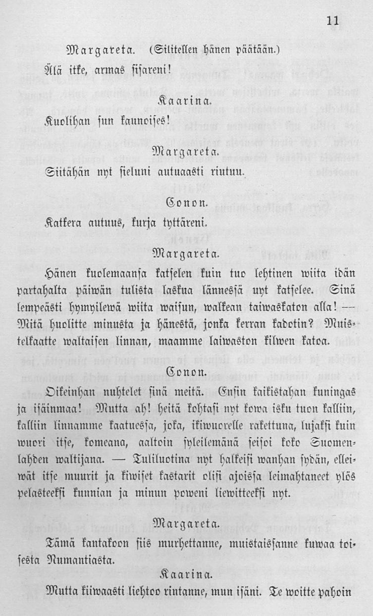 Tuliluotina 11 Älä itke, armas sisai-e»!' Kuolihan sun kaunoises! (Silitellen hänen päätään.) Kaarina Margareta, Siitähän nyt sieluni autuaasti riutuu Katkera autuus, kurja tyttäreni.