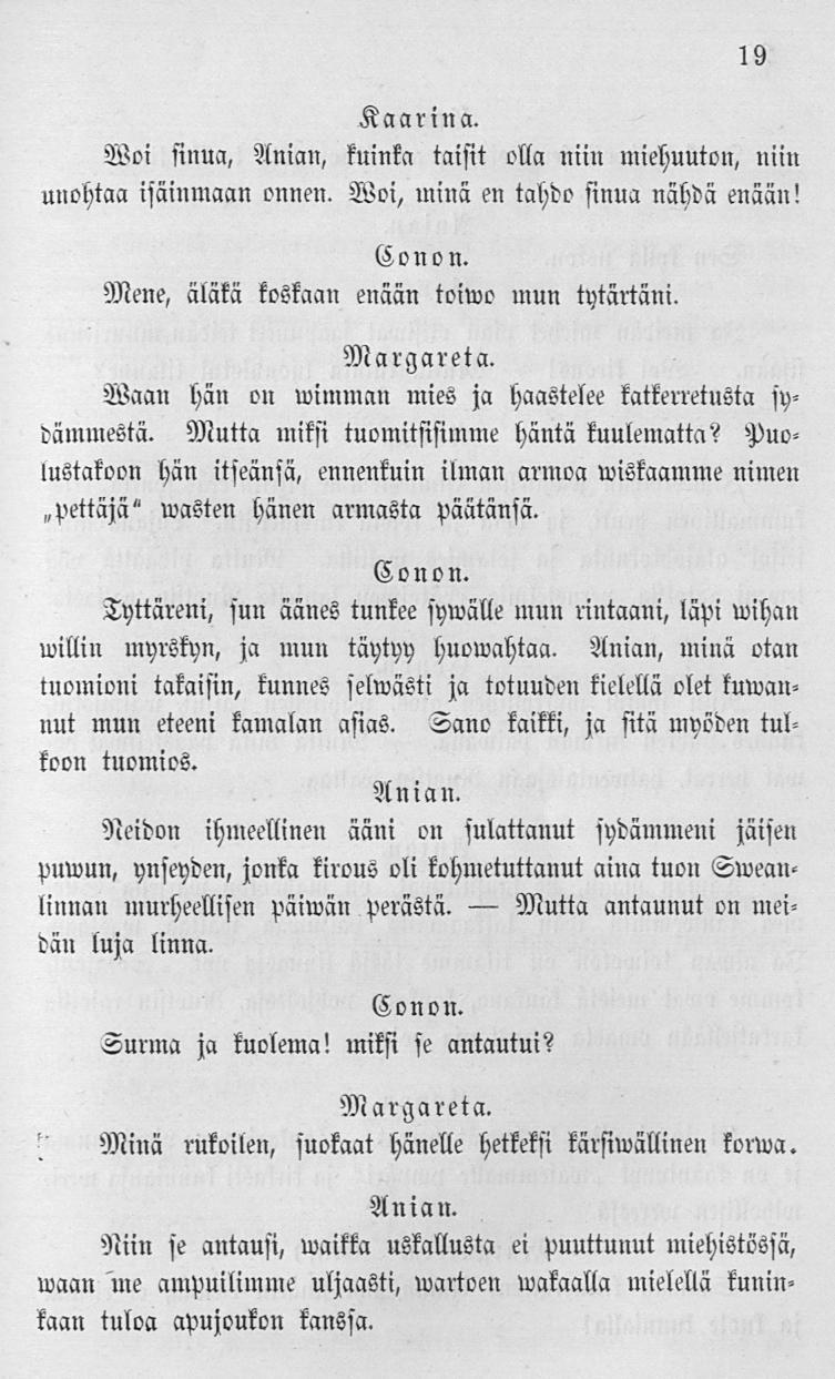 Mutta Woi sinua, Anian, kuinka taisit olla niin miehuuton, niin unohtaa islluimaan onnen. Woi, minä e» tahdo sinua uäbdä enään! Mene, äläkä koskaan enään toiwo mun tytärtäni.