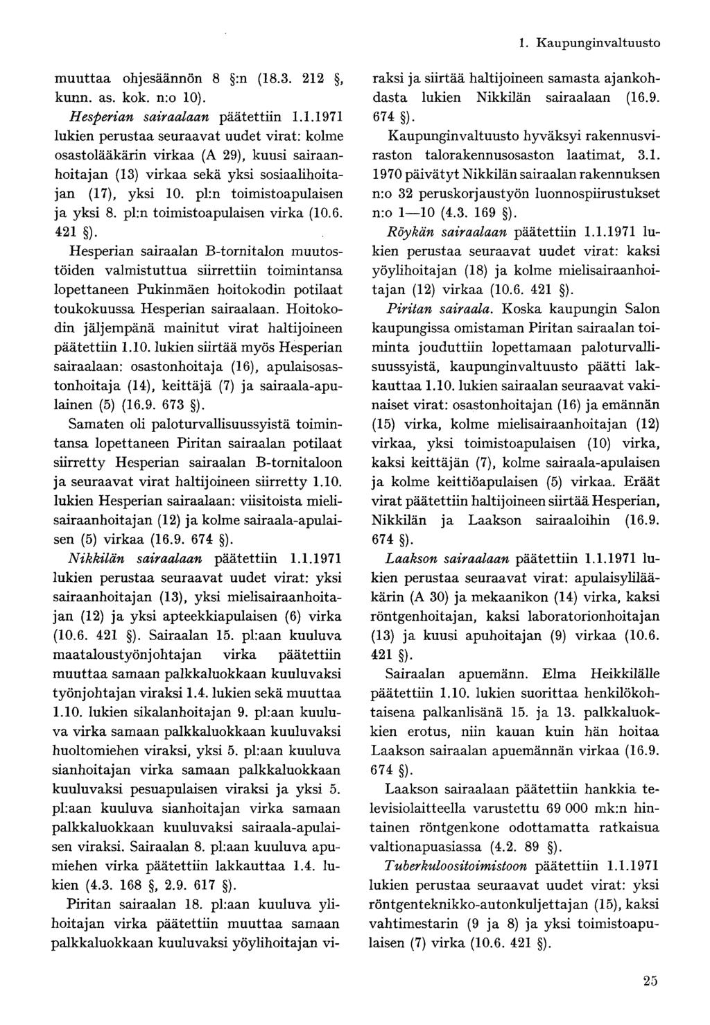 muuttaa ohjesäännön 8 :n (18.3. 212, kunn. as. kok. n:o 10). Hesperian sairaalaan päätettiin 1.1.1971 lukien perustaa seuraavat uudet virat: kolme osastolääkärin virkaa (A 29), kuusi sairaanhoitajan (13) virkaa sekä yksi sosiaalihoitajan (17), yksi 10.