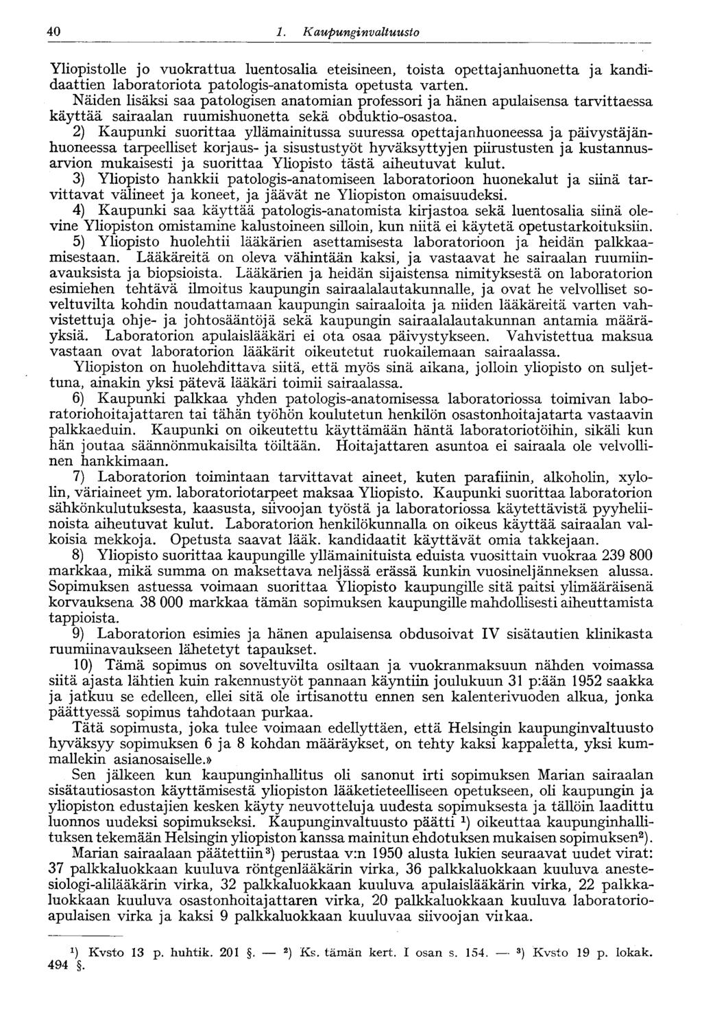 40 1. Kaupunginvaltuusto Yliopistolle jo vuokrattua luentosalia eteisineen, toista opettajanhuonetta ja kandidaattien laboratoriota patologis-anatomista opetusta varten.