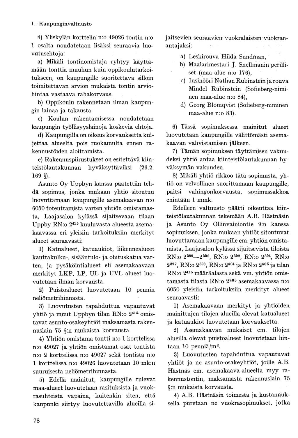 4) Yliskylän korttelin n:o 49026 tontin n:o 1 osalta noudatetaan lisäksi seuraavia luovutusehtoja: a) Mikäli tontinomistaja ryhtyy käyttämään tonttia muuhun kuin oppikoulutarkoitukseen, on
