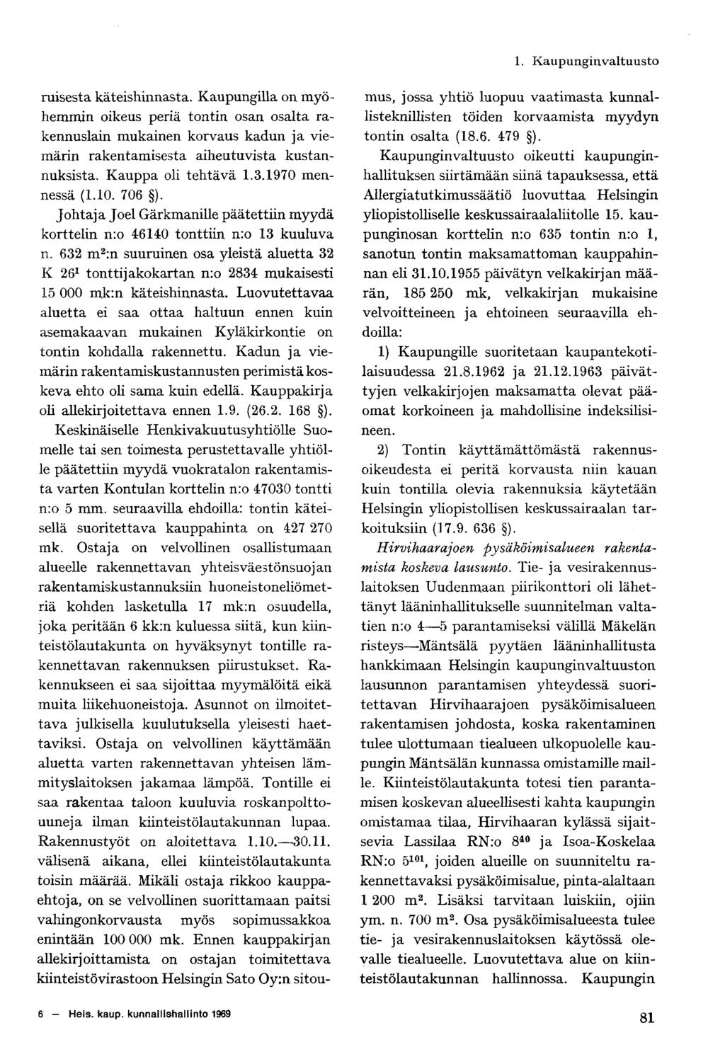 1. Kaupunginvaltuusto ruisesta käteishinnasta. Kaupungilla on myöhemmin oikeus periä tontin osan osalta rakennuslain mukainen korvaus kadun ja viemärin rakentamisesta aiheutuvista kustannuksista.