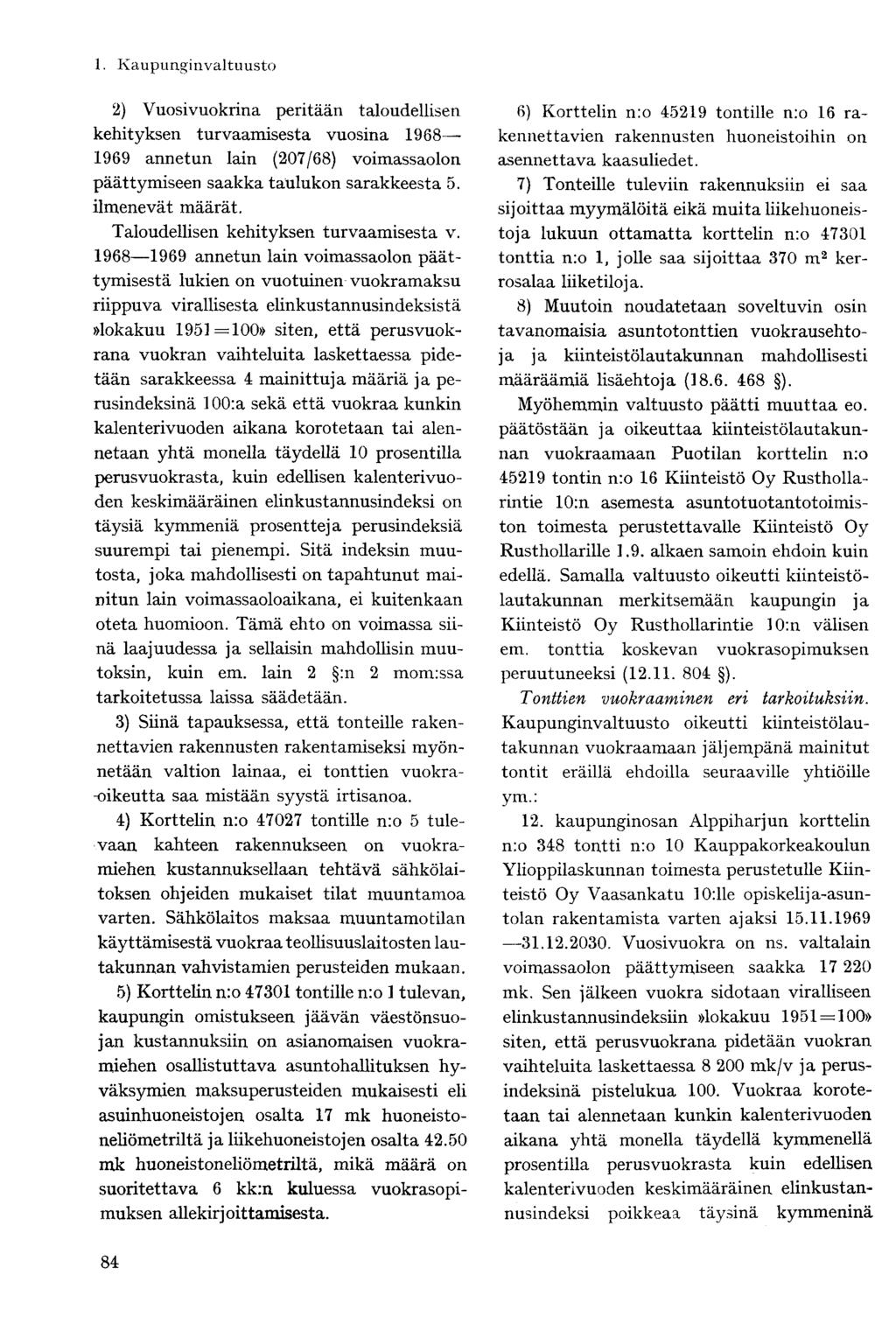 2) Vuosivuokrina peritään taloudellisen kehityksen turvaamisesta vuosina 1968 1969 annetun lain (207/68) voimassaolon päättymiseen saakka taulukon sarakkeesta 5. ilmenevät määrät.