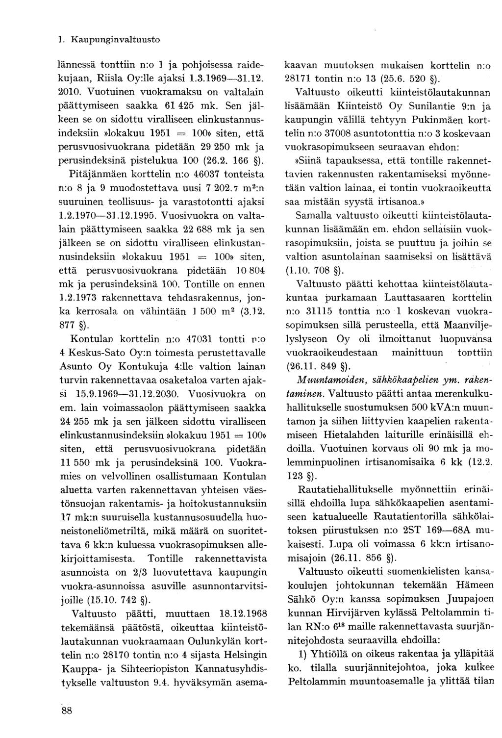 lännessä tonttiin n:o 1 ja pohjoisessa raidekujaan, Riisiä Oy:lle ajaksi 1.3.1969 31.12. 2010. Vuotuinen vuokramaksu on valtalain päättymiseen saakka 61 425 mk.