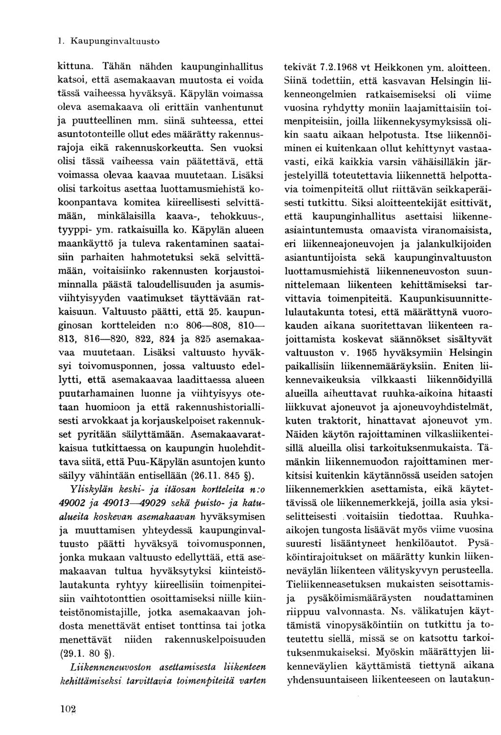 kittuna. Tähän nähden kaupunginhallitus katsoi, että asemakaavan muutosta ei voida tässä vaiheessa hyväksyä. Käpylän voimassa oleva asemakaava oli erittäin vanhentunut ja puutteellinen mm.