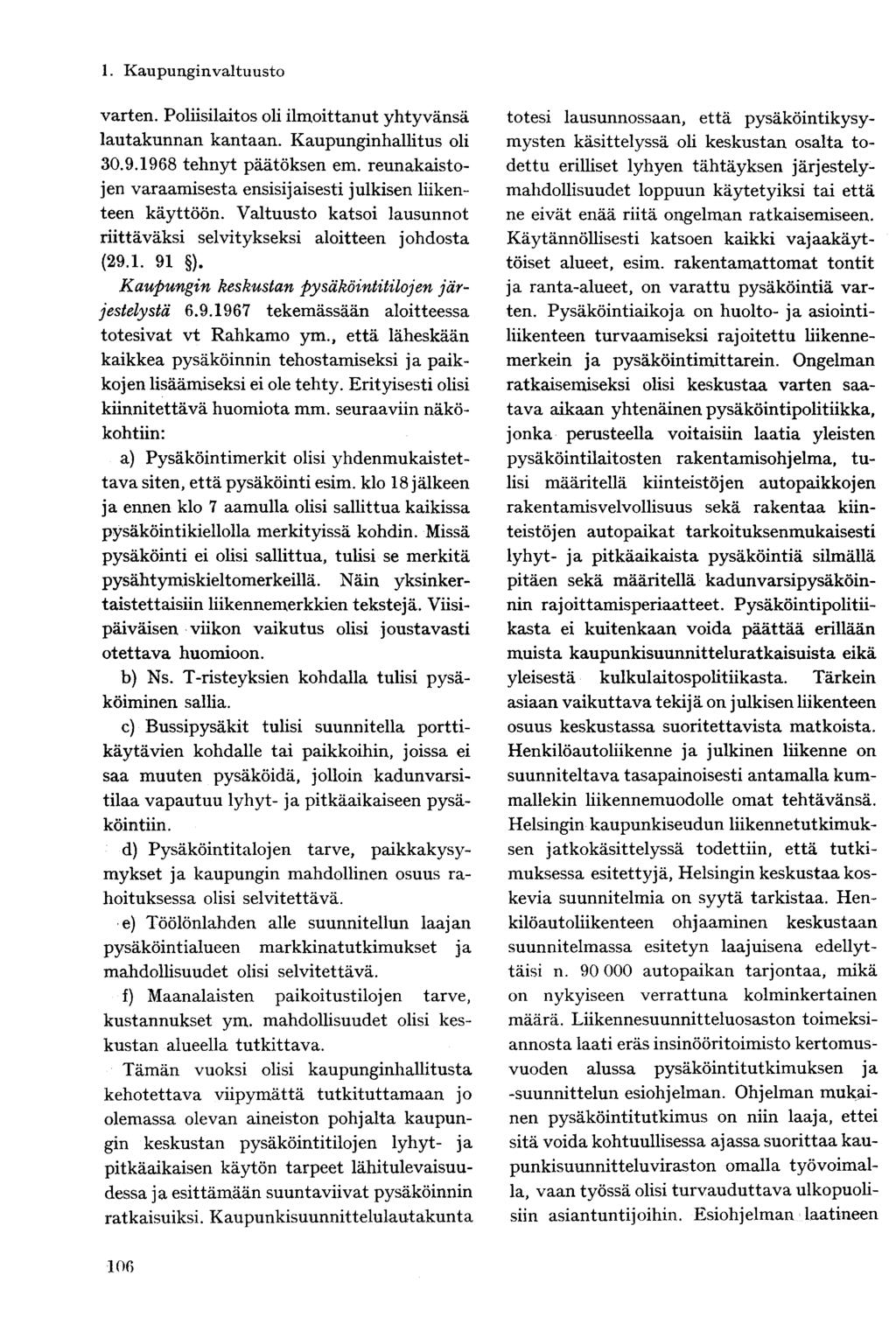 varten. Poliisilaitos oli ilmoittanut yhtyvänsä lautakunnan kantaan. Kaupunginhallitus oli 30.9.1968 tehnyt päätöksen em. reunakaistojen varaamisesta ensisijaisesti julkisen liikenteen käyttöön.