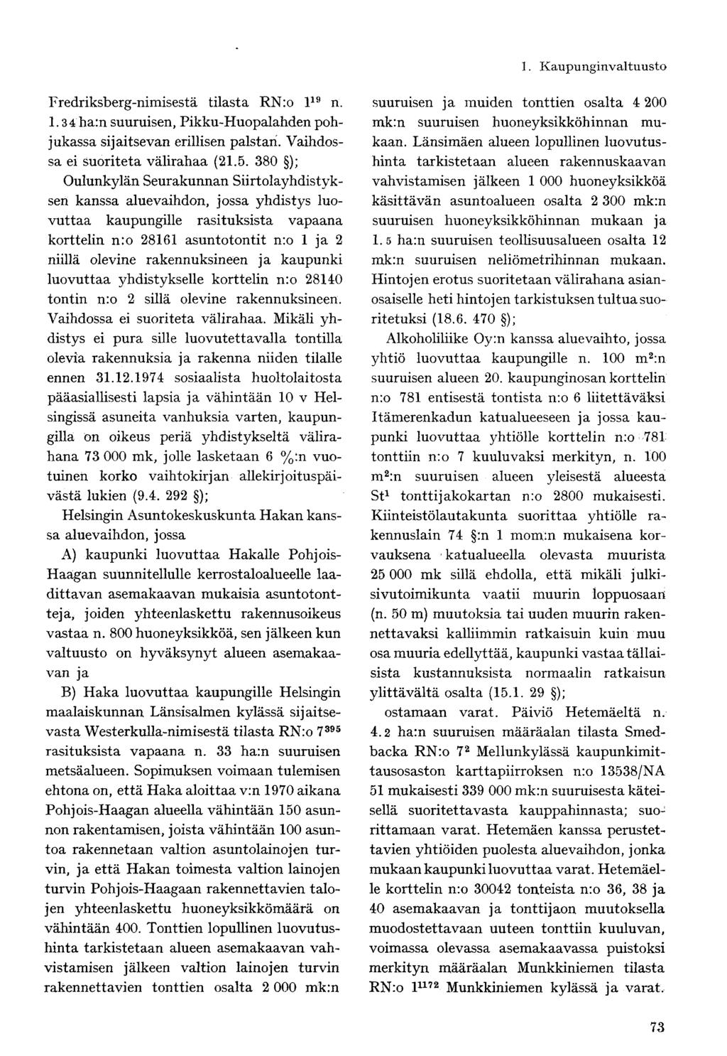 Fredriksberg-nimisestä tilasta RNro l 19 n. 1.34 harn suuruisen, Pikku-Huopalahden pohjukassa sijaitsevan erillisen palstan. Vaihdossa ei suoriteta välirahaa (21.5.