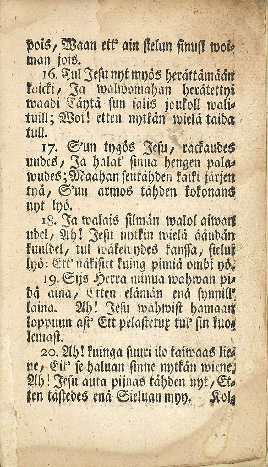 pois, Man et? am sielun finust woiman <ois. 16. Tul lesu nyt myös herättämään kmckl/ Ia walwomahan herätettyi waadi Cayta sun salis joukoll walis» tuill; Woi! etten mmn wiela taida tull. 17.