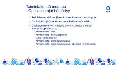 Toimintakenttä muuttuu Koulutuksen järjestäjä muutoksia - Kuntakenttä - Kuntayhtymä - Yksityistäminen Oppilaitosten välinen yhteistyö tiivistyy Oppilaitoksia