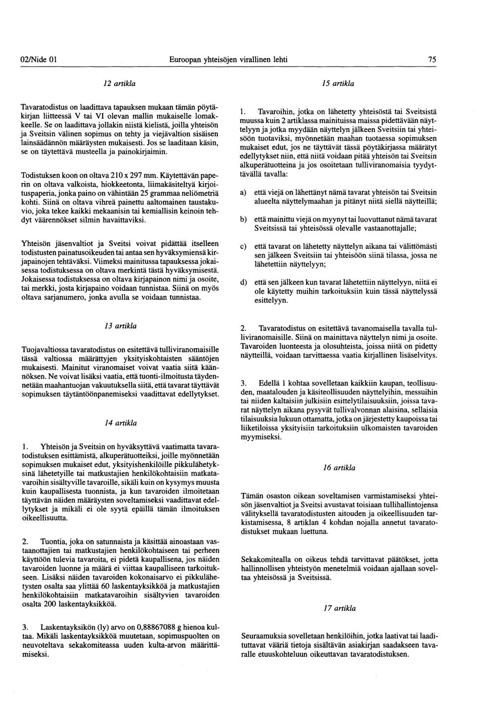 02/Nide 01 Euroopan yhteisöjen virallinen lehti 75 12 artikla 15 artikla Tavaratodistus on laadittava tapauksen mukaan tämän pöytäkirjan liitteessä V tai VI olevan mallin mukaiselle lomakkeelle.