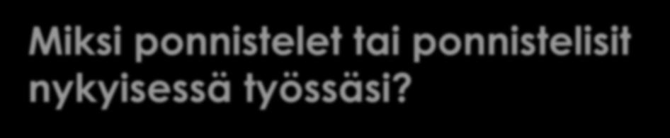 Miksi ponnistelet tai ponnistelisit nykyisessä työssäsi? Koska muut arvostavat minua silloin enemmän (esim.