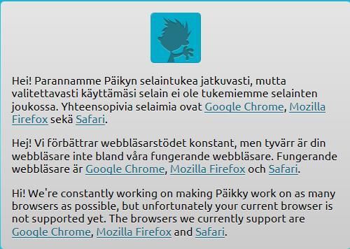 Tuetut selaimet ovat tällä hetkellä: Google Chrome, Mozilla Firefox ja Safari. Internet Explorer ei ole tuettujen internet selainten joukossa.