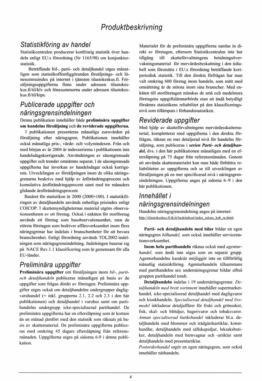 Produktbeskrivning S tatistikföring av handel Statistikcentralen producerar kortfristig Statistik över handeln enligt EU:s förordning (Nr 1165/98) om konjunkturstatistik.