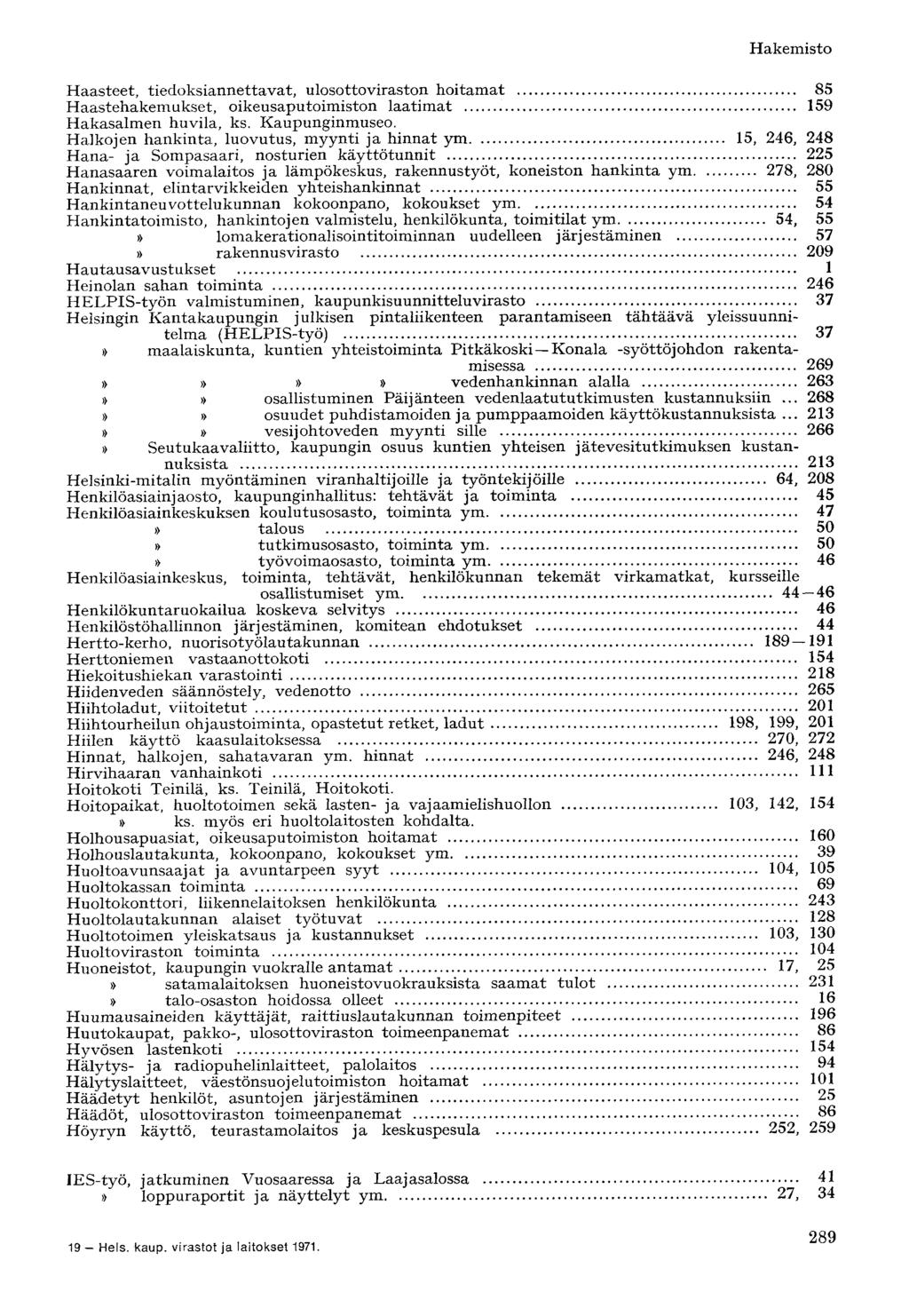 Haasteet, tiedoksiannettavat, ulosottoviraston hoitamat 85 Haastehakemukset, oikeusaputoimiston laatimat 159 Hakasalmen huvila, ks. Kaupunginmuseo.
