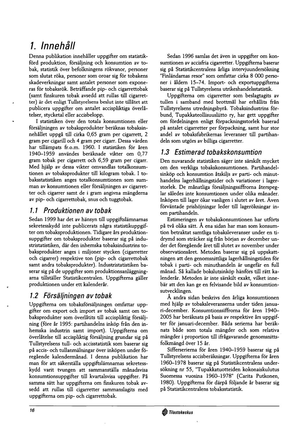 1. Inneháll Denna Publikation innehäller uppgifter om statistikförd Produktion, försäljning och konsumtion av tobak, Statistik över befolkningens rökvanor, personer som slutat röka, personer som