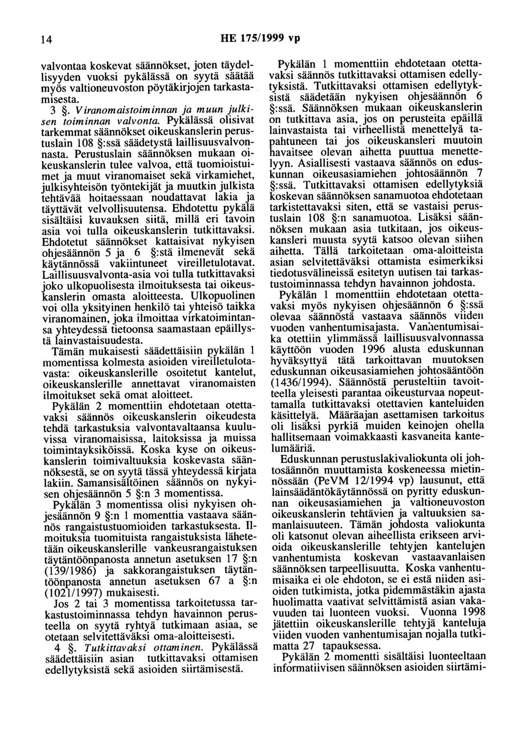 14 HE 175/1999 vp valvontaa koskevat säännökset, joten täydellisyyden vuoksi pykälässä on syytä säätää myös valtioneuvoston pöytäkirjojen tarkastamisesta. 3.