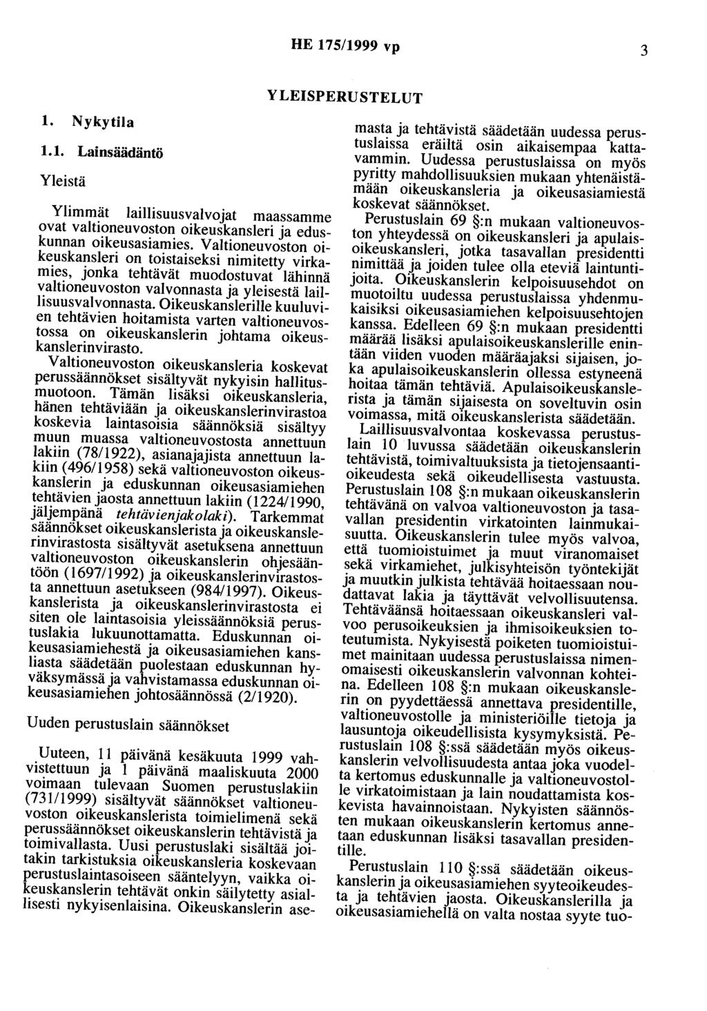 HE 175/1999 vp 3 YLEISPERUSTELUT 1. Nykytila 1.1. Lainsäädäntö Yleistä Ylimmät laillisuusvalvojat maassamme ovat valtioneuvoston oikeuskansleri ja eduskunnan oikeusasiamies.