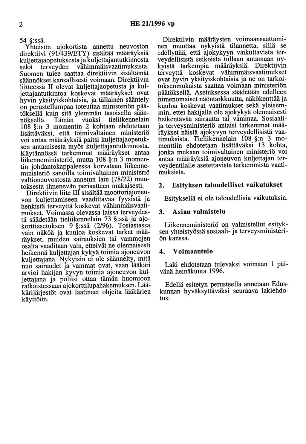 2 HE 21/1996 vp 54 :ssä. Yhteisön ajokortista annettu neuvoston direktiivi (911439/ETY) sisältää määräyksiä kuljettajaopetuksesta ja kuljettajantutkinnosta sekä terveyden vähimmäisvaatimuksista.