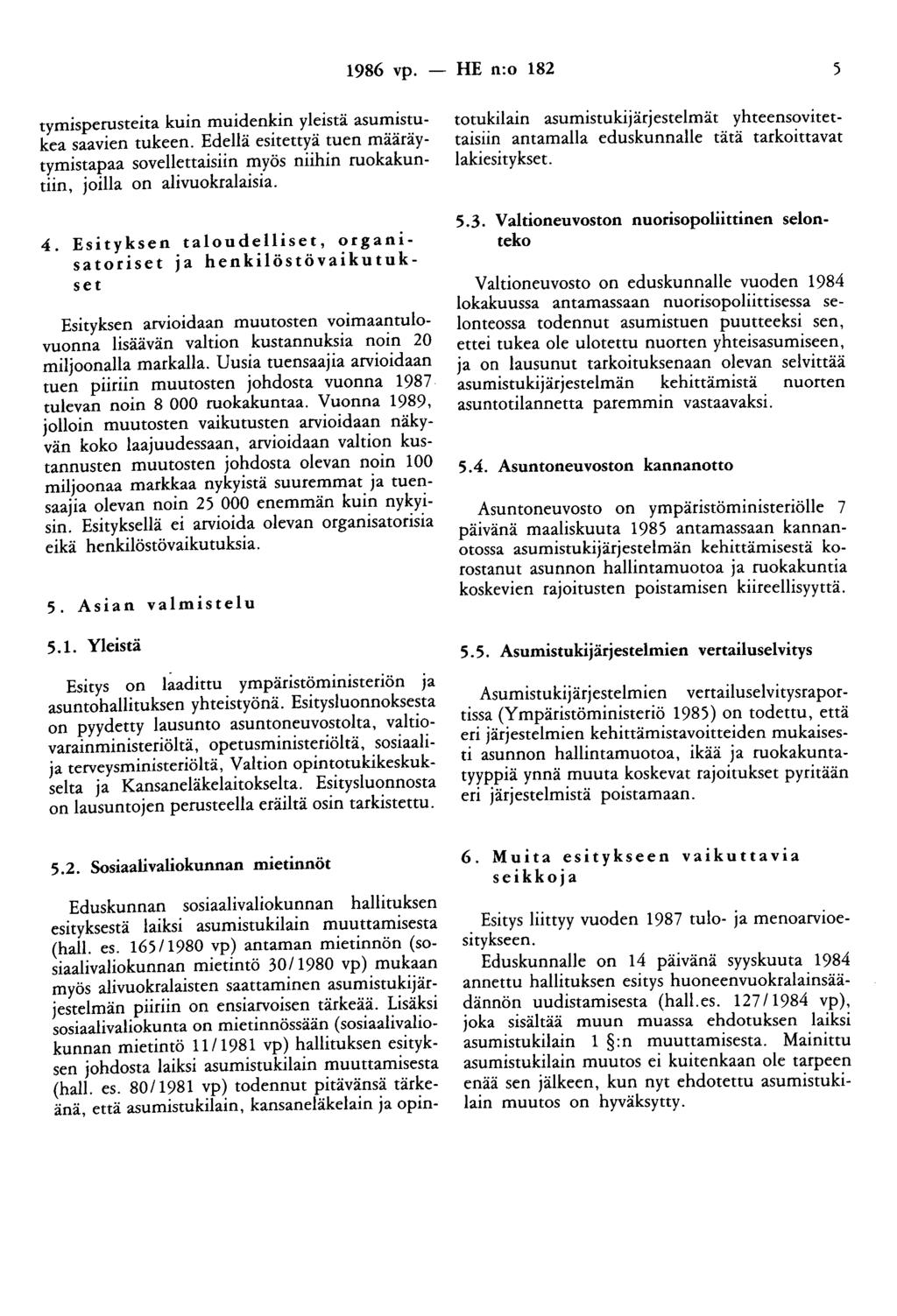 1986 vp. - HE n:o 182 5 tymisperusteita kuin muidenkin yleistä asumistukea saavien tukeen. Edellä esitettyä tuen määräytymistapaa sovellettaisiin myös niihin ruokakuntiin, joilla on alivuokralaisia.