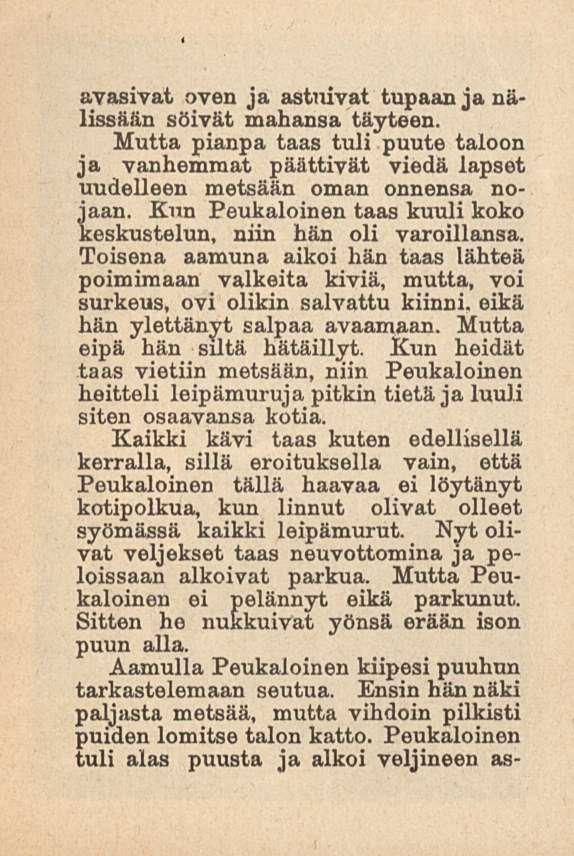 avasivat oven ja astuivat tupaan ja nälissään söivät mahansa täyteen. Mutta pianpa taas tuli puute taloon ja vanhemmat päättivät viedä lapset uudelleen metsään oman onnensa nojaan.