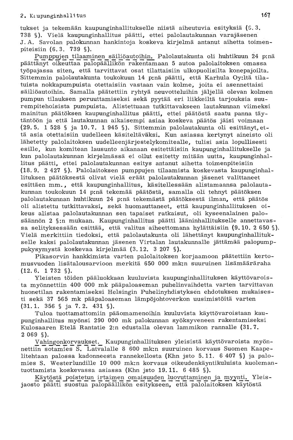 167 2. Kaupunginhalli tus tukset ja tekemään kaupunginhallitukselle niistä aiheutuvia esityksiä (8.3. 738 ). Vielä kaupunginhallitus päätti, ettei palolautakunnan varajäsenen J. A.