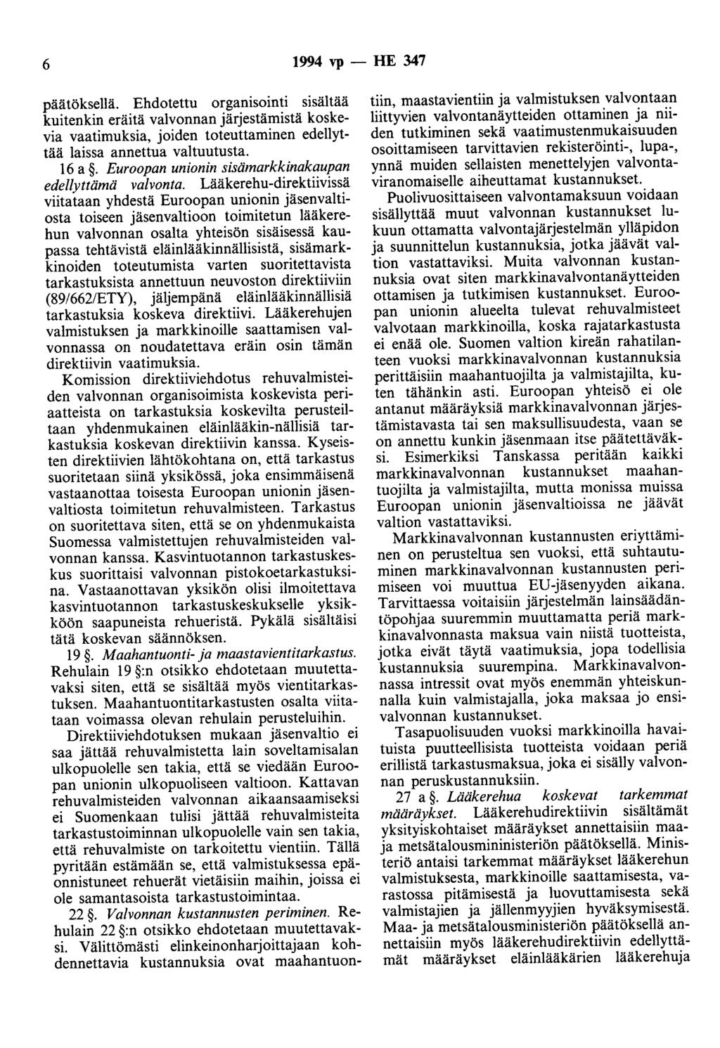6 1994 vp- HE 347 päätöksellä. Ehdotettu organisointi sisältää kuitenkin eräitä valvonnan järjestämistä koskevia vaatimuksia, joiden toteuttaminen edellyttää laissa annettua valtuutusta. 16 a.