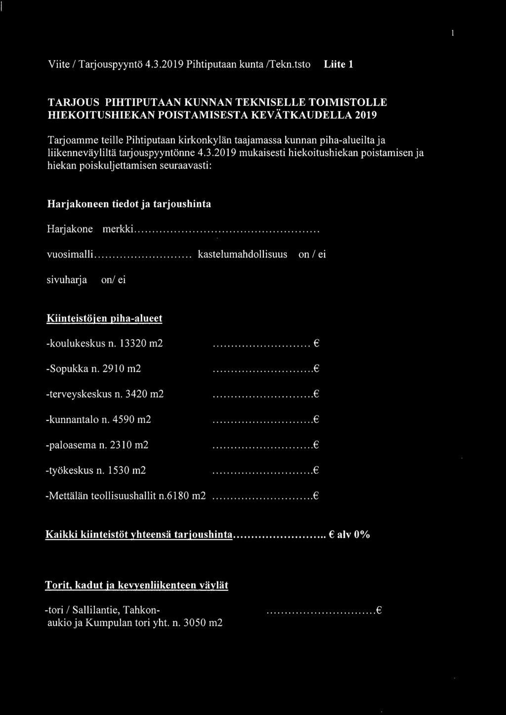 liikenneväyliltä tarjouspyyntönne 4.3.2019 mukaisesti hiekoitushiekan poistamisen ja hiekan poiskuljettamisen seuraavasti: Harjakoneen tiedot ja tarjoushinta Harj akone merkki. vuosimalli.