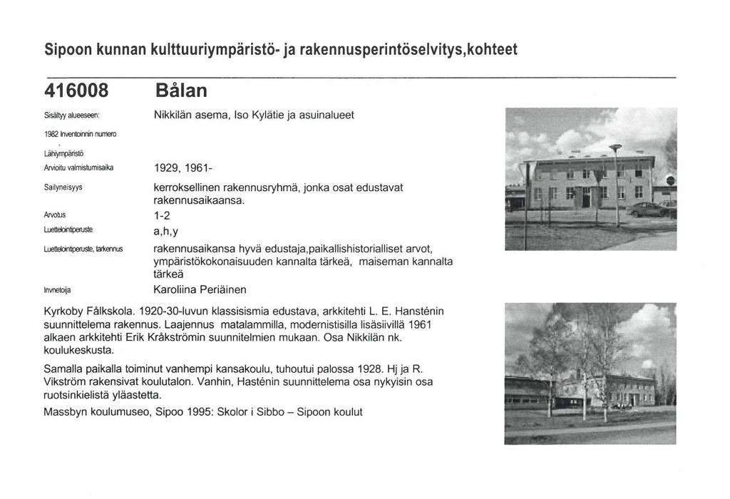 Alueen ja aivan naaurustossa ovista raennusista on liitteenä otteet selvitysestä Sioon unnan ulttuuriymäristö- ja raennuserintöselvitys.